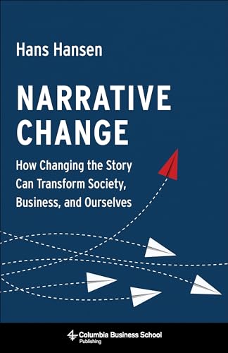 Narrative Change: How Changing the Story Can Transform Society, Business, and Ourselves von Columbia University Press