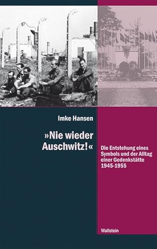 »Nie wieder Auschwitz!«: Die Entstehung eines Symbols und der Alltag einer Gedenkstätte 1945-1955 (Diktaturen und ihre Überwindung im 20. und 21. Jahrhundert)