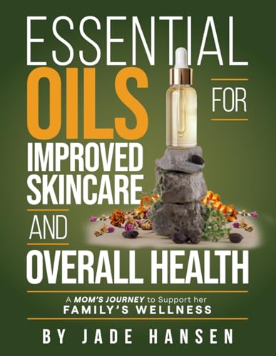 Essential Oils for Improved Skincare and Overall Health: A Mom's Journey to Support her Family's Wellness von Independently published