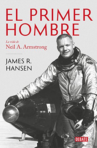 El Primer Hombre. La vida de Neil A. Armstrong / First Man : The Life of Neil A. Armstrong (Biografías y Memorias)