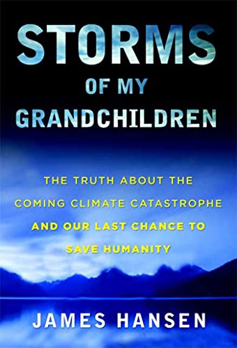 Storms of My Grandchildren: The Truth about the Coming Climate Catastrophe and Our Last Chance to Save Humanity