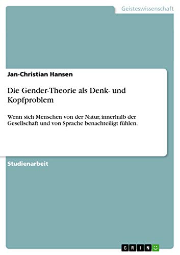 Die Gender-Theorie als Denk- und Kopfproblem: Wenn sich Menschen von der Natur, innerhalb der Gesellschaft und von Sprache benachteiligt fühlen.