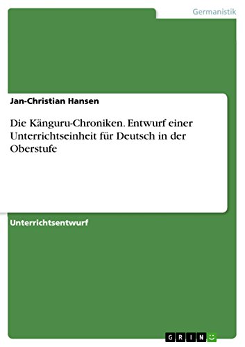 Die Känguru-Chroniken. Entwurf einer Unterrichtseinheit für Deutsch in der Oberstufe von GRIN Verlag
