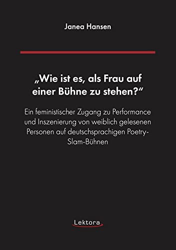 „Wie ist es, als Frau auf einer Bühne zu stehen?“: Ein feministischer Zugang zu Performance und Inszenierung von weiblich gelesenen Personen auf deutschsprachigen Poetry-Slam-Bühnen „Wie ist es, als Frau auf einer Bühne zu stehen?“: Ein feministischer Zugang zu Performance und Inszenierung von weiblich gelesenen Personen auf deutschsprachigen Poetry-Slam-Bühnen