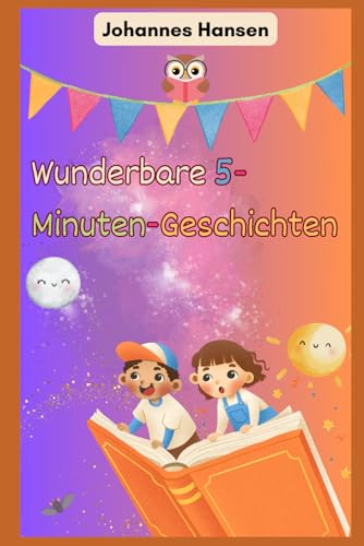 Wunderbare 5-Minuten-Geschichten: 30 liebevolle Gute-Nacht-Geschichten für Kinder