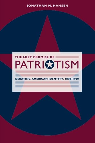 The Lost Promise of Patriotism: Debating American Identity, 1890-1920