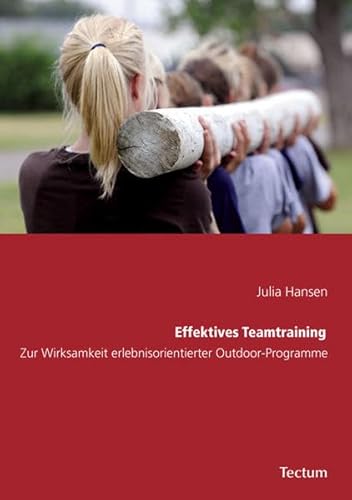Effektives Teamtraining: Zur Wirksamkeit erlebnisorientierter Outdoor-Programme Effektives Teamtraining: Zur Wirksamkeit erlebnisorientierter Outdoor-Programme von Tectum Wissenschaftsverlag