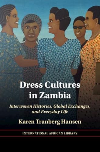 Dress Cultures in Zambia: Interwoven Histories, Global Exchanges, and Everyday Life (International African Library) von Cambridge University Press