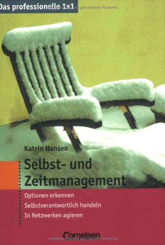 Das professionelle 1 x 1: Selbst- und Zeitmanagement: Optionen erkennen - Selbstverantwortlich handeln - In Netzwerken agieren