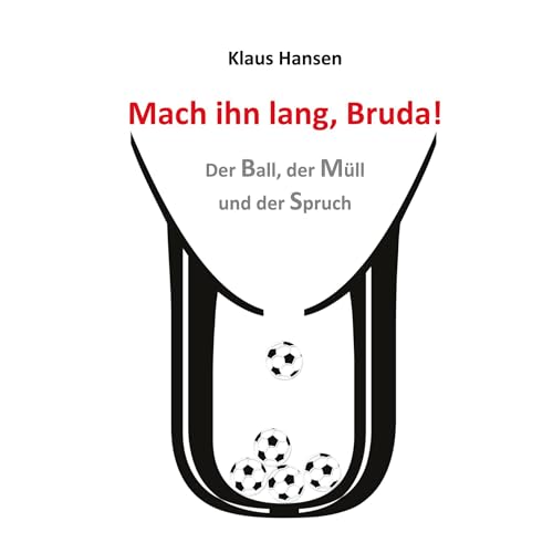 Mach ihn lang, Bruda!: Der Ball, der Müll und der Spruch