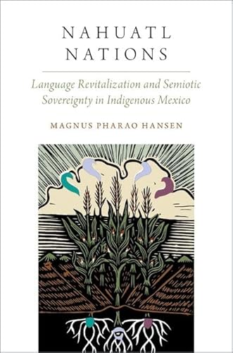 Nahuatl Nations: Language Revitalization and Semiotic Sovereignty in Indigenous Mexico (Oxford Studies in the Anthropology of Language)