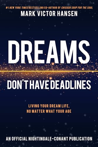 Dreams Don't Have Deadlines: Living Your Dream Life: Living Your Dream Life, No Matter What Your Age (Official Nightingale Conant Publication)