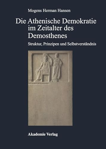 Die Athenische Demokratie im Zeitalter des Demosthenes: Struktur, Prinzipien und Selbstverständnis (Antike in der Moderne) von de Gruyter