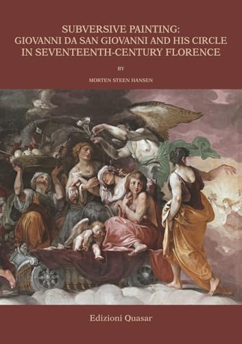 Subversive painting: Giovanni da San Giovanni and His Circle in Seventeenth-Century Florence. Ediz. illustrata (Analecta romana instituti danici. Supplementa) von Quasar