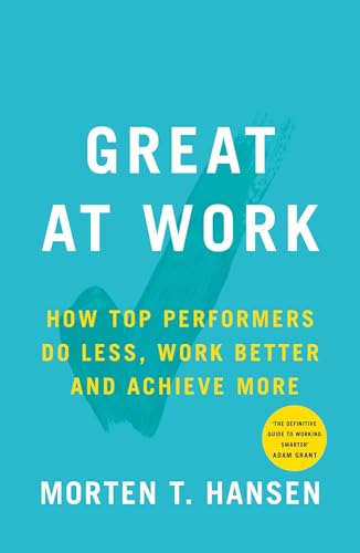 Great at Work: How Top Performers Do Less, Work Better, and Achieve More