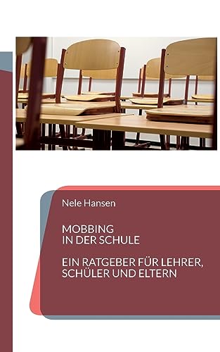 Mobbing in der Schule: Ein Ratgeber für Lehrer, Schüler und Eltern