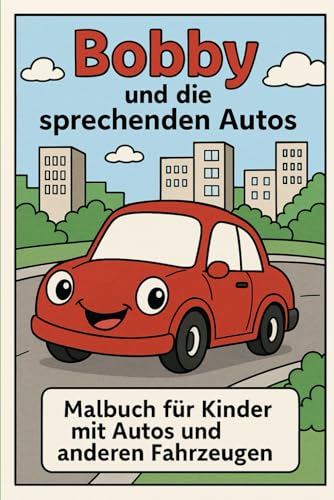 Bobby und die sprechenden Autos: Malbuch für Kinder mit Autos und anderen Fahrzeugen von Independently published