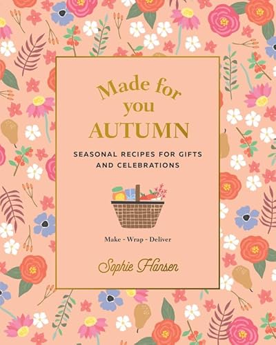 Made for You: Autumn: Recipes for Gifts and Celebrations: Seasonal Recipes for Gifts and Celebrations - Make, Wrap, Deliver