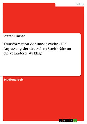 Transformation der Bundeswehr - Die Anpassung der deutschen Streitkräfte an die veränderte Weltlage von GRIN Verlag