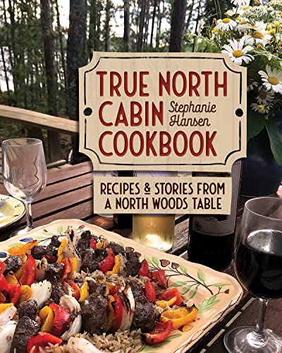 True North Cabin Cookbook: Recipes & Stories from a North Woods Table von Minnesota Historical Society Press