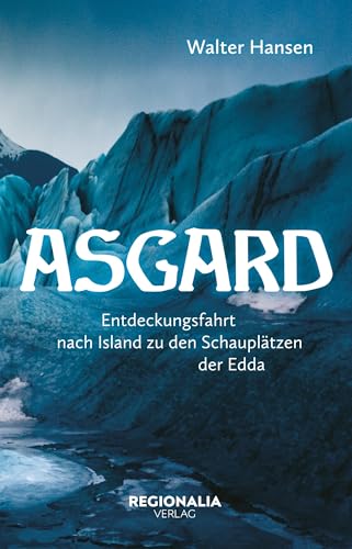 Asgard - Eine Reise in die Götterwelt der Germanen: Eine Reise in die Götterwelt der Germanen von Regionalia Verlag