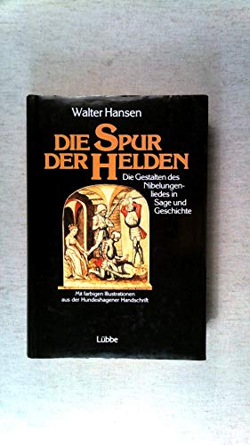 Die Spur der Helden: Die Gestalten des Nibelungenliedes in Sage und Geschichte