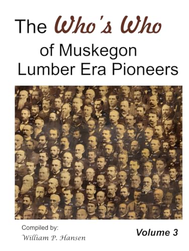 The Who's Who of Muskegon Lumber Era Pioneer's: Pioneers of Muskegon Michigan volume 3 von Independently published