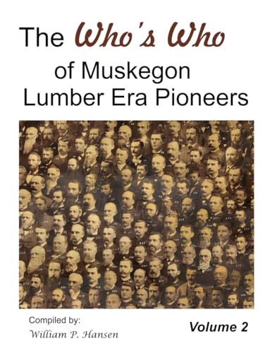 The Who's Who of Muskegon Lumber Era Pioneers: Volume 2