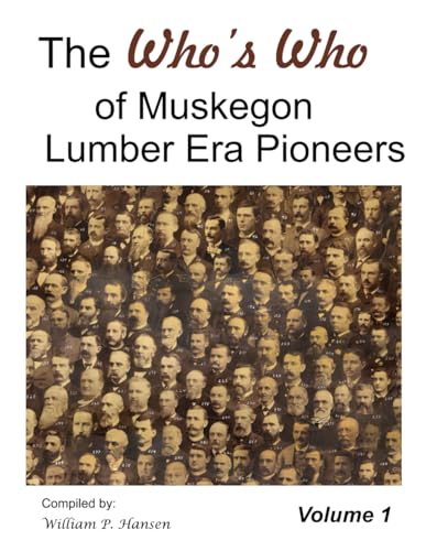 The Who's Who of the Lumber Era Pioneers of Muskegon.
