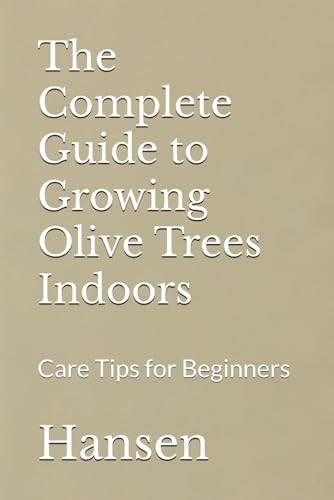 The Complete Guide to Growing Olive Trees Indoors: Care Tips for Beginners von Independently published