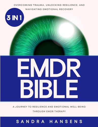 The EMDR Bible: [3 in 1] Overcoming Trauma, Unlocking Resilience, and Navigating Emotional Recovery | A Journey to Resilience and Emotional Well-being Through EMDR Therapy
