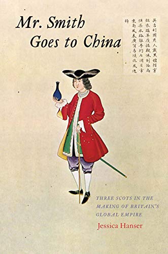 Mr. Smith Goes to China: Three Scots in the Making of Britain’s Global Empire von Yale University Press