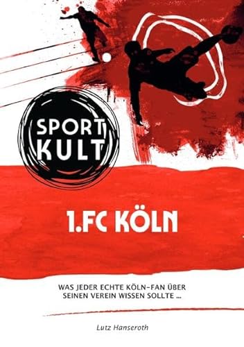 1.FC Köln - Fußballkult: Was jeder echte Köln-Fan über seinen Verein wissen sollte…
