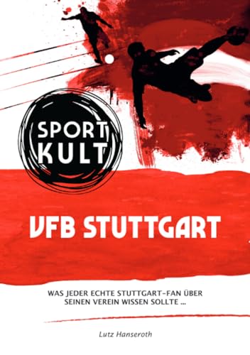 VFB Stuttgart - Fußballkult: Was jeder echte VFB-Fan über seinen Verein wissen sollte… von epubli