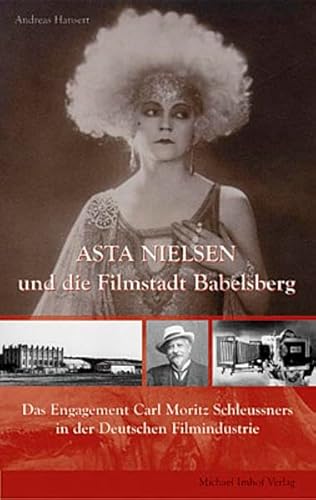 Asta Nielsen und die Filmstadt Babelsberg: Das Engagement Carl Moritz Schleussners in der Deutschen Filmindustrie