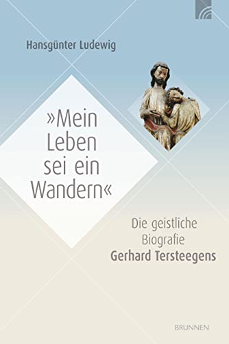 Mein Leben sei ein Wandern: Die geistliche Biografie Gerhard Tersteegens von Brunnen-Verlag GmbH
