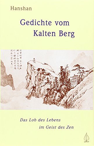 Gedichte vom Kalten Berg: Das Lob des Lebens im Geist des Zen: Das Lob des Lebens im Geist des Zen. Aus d. Chines. übers. u. komment. v. Stephan Schuhmacher Gedichte vom Kalten Berg: Das Lob des Lebens im Geist des Zen: Das Lob des Lebens im Geist des Zen. Aus d. Chines. übers. u. komment. v. Stephan Schuhmacher