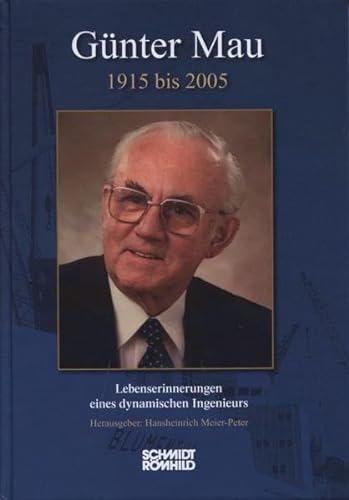 Günter Mau 1915 bis 2005: Lebenserinnerungen eines dynamischen Ingenieurs von Schmidt-Römhild