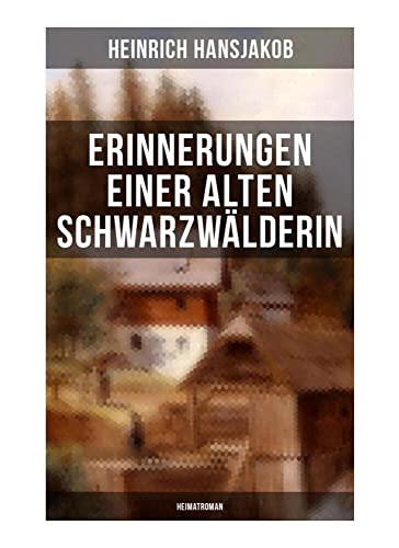 Erinnerungen einer alten Schwarzwälderin: Heimatroman: Die Lebensgeschichte des Wälder-Xaveri von Musaicum Books
