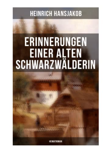 Erinnerungen einer alten Schwarzwälderin: Heimatroman: Die Lebensgeschichte des Wälder-Xaveri Erinnerungen einer alten Schwarzwälderin: Heimatroman: Die Lebensgeschichte des Wälder-Xaveri