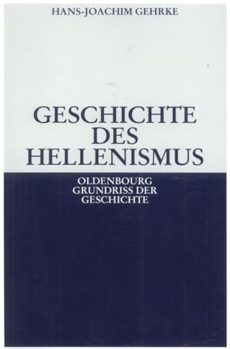 Geschichte des Hellenismus (Oldenbourg Grundriss der Geschichte, 1b, Band 1)