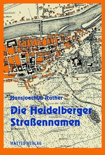 Die Heidelberger Straßennamen: Straßen, Gassen, Wege, Plätze und Brücken in Heidelberg