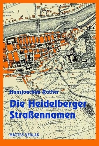 Die Heidelberger Straßennamen: Straßen, Gassen, Wege, Plätze und Brücken in Heidelberg