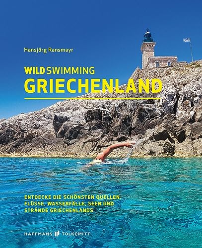 Wild Swimming Griechenland: Entdecke die schönsten Quellen, Flüsse, Wasserfälle, Seen und Strände Griechenlands von Haffmans & Tolkemitt