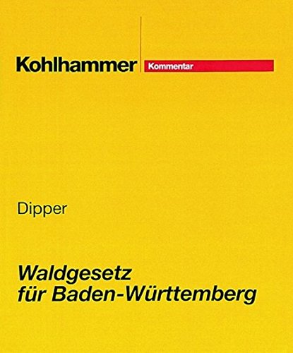 Waldgesetz für Baden-Württemberg: Mit den wichtigsten Nebenvorschriften. Kommentar. Stand: Juni 2018, Gesamtwerk inkl. 16. Lfg. von Kohlhammer W., GmbH