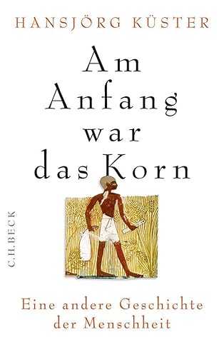 Am Anfang war das Korn: Eine andere Geschichte der Menschheit Am Anfang war das Korn: Eine andere Geschichte der Menschheit