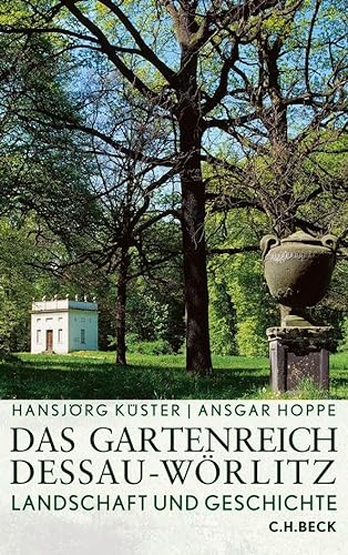 Das Gartenreich Dessau-Wörlitz: Landschaft und Geschichte