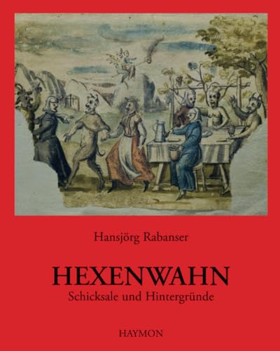 Hexenwahn: Schicksale und Hintergründe. Die Tiroler Hexenprozesse