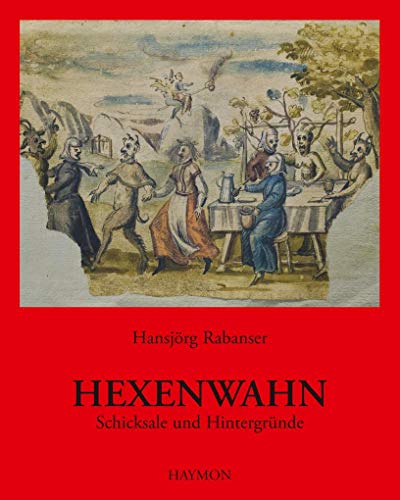 Hexenwahn: Schicksale und Hintergründe. Die Tiroler Hexenprozesse