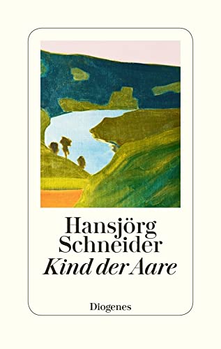 Kind der Aare: Autobiographie von Diogenes Verlag AG